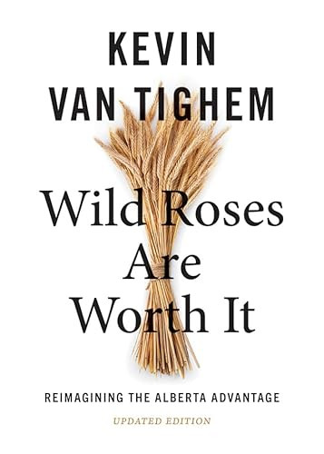 Wild Roses Are Worth It (Reimagining the Alberta Advantage-Updated Edition) by Kevin Van Tighem, 9781771607155