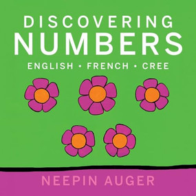 Discovering Numbers: English * French * Cree - 9781771607216 by Neepin Auger, 9781771607216