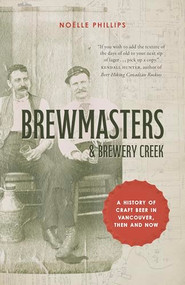 Brewmasters and Brewery Creek (A History of Craft Beer in Vancouver) by Noëlle Phillips, 9781771514507