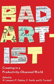 Bad Artist (Creating in a Productivity-Obsessed World) by Nellwyn Lampert, Pamela Oakley, Christian Smith, Gillian Turnbull, 9781990071256