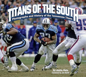 Titans of the South (Photographs and History of the Tennessee Titans) by Justin Melo, Jim Wyatt, 9781960084316