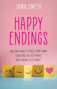 Happy Endings (Raw and Honest Stories from a Mom Searching for Excitement and Finding Fulfillment) by Jana Smith, 9798989497911