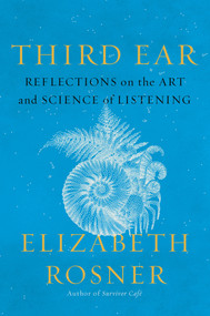 Third Ear (Reflections on the Art and Science of Listening) by Elizabeth Rosner, 9781640095519