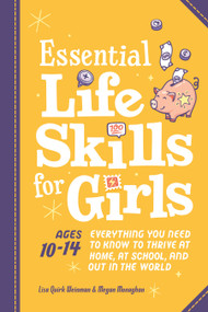 Essential Life Skills for Girls (Everything You Need to Know to Thrive at Home, at School, and Out in the World (Easter Gifts for Tween Girls)) by Lisa Quirk Weinman, Megan Monaghan, Martha Sue Coursey, 9780593690420