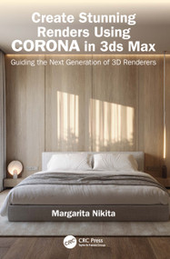 Create Stunning Renders Using Corona in 3ds Max (Guiding the Next Generation of 3D Renderers) by Margarita Nikita, 9781032649849