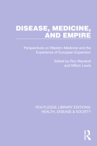 Disease, Medicine and Empire (Perspectives on Western Medicine and the Experience of European Expansion) by Roy Macleod, Milton J Lewis, 9781032235547