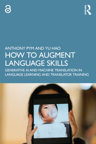 How to Augment Language Skills (Generative AI and Machine Translation in Language Learning and Translator Training) by Anthony Pym, Yu Hao, 9781032614953