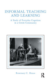 informal Teaching and Learning (A Study of Everyday Cognition in A Greek Community) by Rosemary C. Henze, Rosemary Henze, 9781138972728