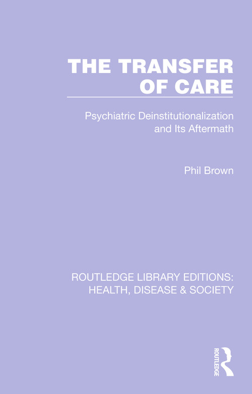 The Transfer of Care (Psychiatric Deinstitutionalization and Its Aftermath) by Phil Brown, 9781032252742