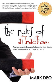The Rules of Attraction (Fourteen Practical Rules to Help Get the Right Clients, Talent and Resources to Come to You!) by Mark Deo, 9781600375644