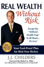 Real Wealth Without Risk (Escape the ""Artificial Wealth Trap"" in 48 Hours...or Less!) - 9781600374692 by J J Childers, Robert G Allen, 9781600374692