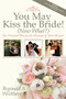 You May Kiss the Bride! (Now What?) (The Essential Plan for the Marriage of Your Dreams) by Reginald A Wickham, 9781600373398