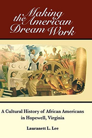 Making the American Dream Work (A Cultural History of African Americans in Hopewell, Virginia) by Lauranett L Lee, 9781600374661