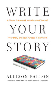 Write Your Story (A Simple Framework to Understand Yourself, Your Story, and Your Purpose in the World) by Allison Fallon, Donald Miller, 9781637632598