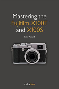 Mastering the Fujifilm X100T and X100S by Peter Fauland, 9781937538804