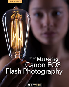 Mastering Canon EOS Flash Photography, 2nd Edition by NK Guy, 9781937538729
