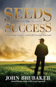 Seeds of Success (Leadership, Legacy, and Life Lessons Learned) by John Brubaker, 9781630475710