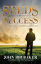 Seeds of Success (Leadership, Legacy, and Life Lessons Learned) by John Brubaker, 9781630475710