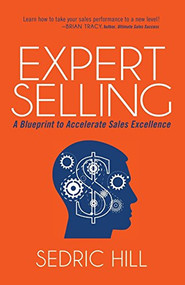 Expert Selling (A Blueprint to Accelerate Sales Excellence) by Sedric Hill, 9781630477165