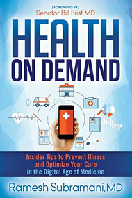 Health On Demand (Insider Tips to Prevent Illness and Optimize Your Care in the Digital Age of Medicine) - 9781630476762 by Dr. Ramesh Subramani, 9781630476762
