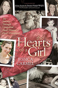 The Hearts of a Girl (The Journey Through Congenital Heart Disease and Heart Transplant) by Jessica Carmel, Ethan Austin, Desiree Vargas Wrigley, 9781630477578