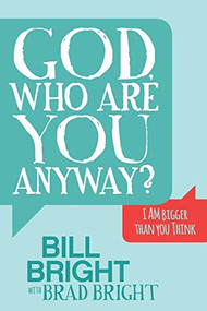 God, Who are You Anyway? (I AM Bigger than You Think) by Bill Bright, Brad Bright, 9781630478698
