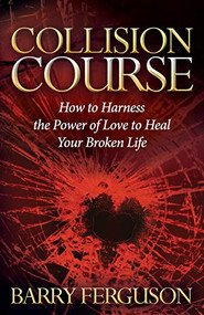 Collision Course (How to Harness the Power of Love to Heal Your Broken Life) - 9781630479404 by Barry Ferguson, 9781630479404