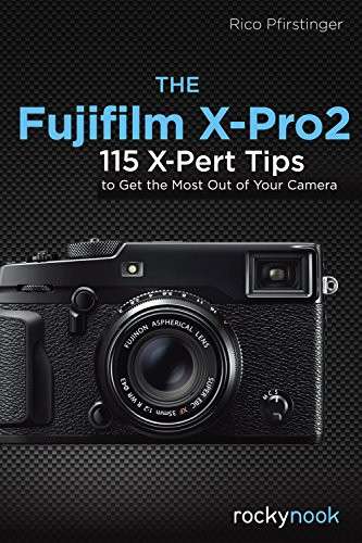 The Fujifilm X-Pro2 (115 X-Pert Tips to Get the Most Out of Your Camera) by Rico Pfirstinger, 9781681981505
