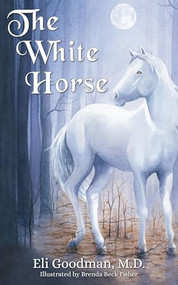 The White Horse by Eli Goodman, MD, Brenda Beck Fisher, 9781630479329