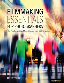Filmmaking Essentials for Photographers (The Fundamental Principles of Transitioning from Stills to Motion) by Eduardo Angel, 9781681981628