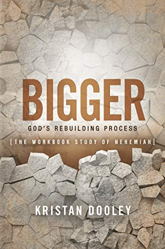 Bigger (God's Rebuilding Process: The Workbook Study of Nehemiah) by Kristan Dooley, 9781683500315