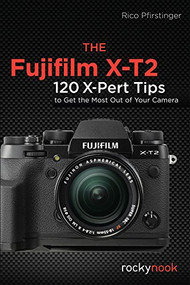 The Fujifilm X-T2 (120 X-Pert Tips to Get the Most Out of Your Camera) by Rico Pfirstinger, 9781681982229