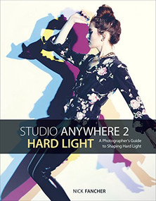 Studio Anywhere 2: Hard Light (A Photographer's Guide to Shaping Hard Light) by Nick Fancher, 9781681982267