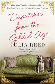 Dispatches from the Gilded Age (A Few More Thoughts on Interesting People, Far-Flung Places, and the Joys of Southern Comforts) - 9781250353221 by Julia Reed, Everett Bexley, Roy Blount, Jr., Jr., 9781250353221