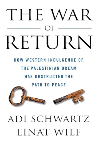 The War of Return (How Western Indulgence of the Palestinian Dream Has Obstructed the Path to Peace) by Adi Schwartz, Einat Wilf, 9781250364845