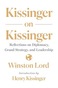 Kissinger on Kissinger (Reflections on Diplomacy, Grand Strategy, and Leadership) by Winston Lord, Henry Kissinger, 9781250338464