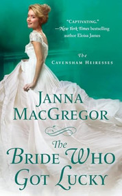 The Bride Who Got Lucky (The Cavensham Heiresses) by Janna MacGregor, 9781250350114
