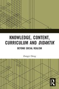 Knowledge, Content, Curriculum and Didaktik (Beyond Social Realism) by Zongyi Deng, 9780367491413