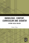 Knowledge, Content, Curriculum and Didaktik (Beyond Social Realism) by Zongyi Deng, 9780367491413