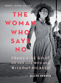 The Woman Who Says No (Françoise Gilot on Her Life With and Without Picasso) by Malte Herwig, 9781771646529