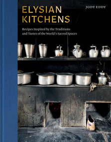 Elysian Kitchens (Recipes Inspired by the Traditions and Tastes of the World's Sacred Spaces) by Jody Eddy, 9780393651737