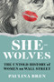 She-Wolves (The Untold History of Women on Wall Street) by Paulina Bren, 9781324035152