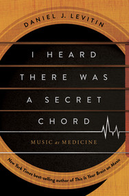 I Heard There Was a Secret Chord (Music as Medicine) by Daniel J. Levitin, 9781324036180