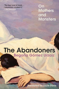 The Abandoners (On Mothers and Monsters) by Begoña Gómez Urzaiz, Lizzie Davis, 9781324079477