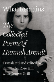 What Remains (The Collected Poems of Hannah Arendt) by Hannah Arendt, Samantha Rose Hill, Genese Grill, 9781324090526