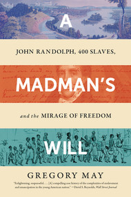 A Madman's Will (John Randolph, Four Hundred Slaves, and the Mirage of Freedom) - 9781324095620 by Gregory May, 9781324095620