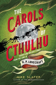 The Carols of Cthulhu (Horrifying Holiday Hymns from the Lore of H. P. Lovecraft) by Mike Slater, 9781682687970