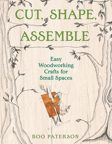 Cut, Shape, Assemble (Easy Woodworking Crafts for Small Spaces) by Boo Paterson, 9781682688441