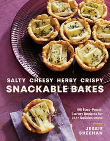 Salty, Cheesy, Herby, Crispy Snackable Bakes (100 Easy-Peasy, Savory Recipes for 24/7 Deliciousness) by Jessie Sheehan, 9781682688694
