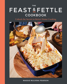 The Feast & Fettle Cookbook (Unlock the Secret to Better Home Cooking) by Maggie Mulvena Pearson, 9781682688960
